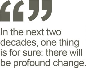 In the next two decades, one thing is for sure: there will be profound change